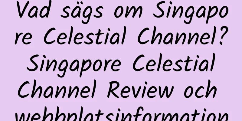 Vad sägs om Singapore Celestial Channel? Singapore Celestial Channel Review och webbplatsinformation