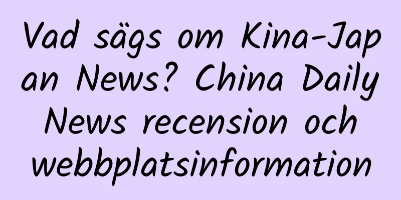 Vad sägs om Kina-Japan News? China Daily News recension och webbplatsinformation