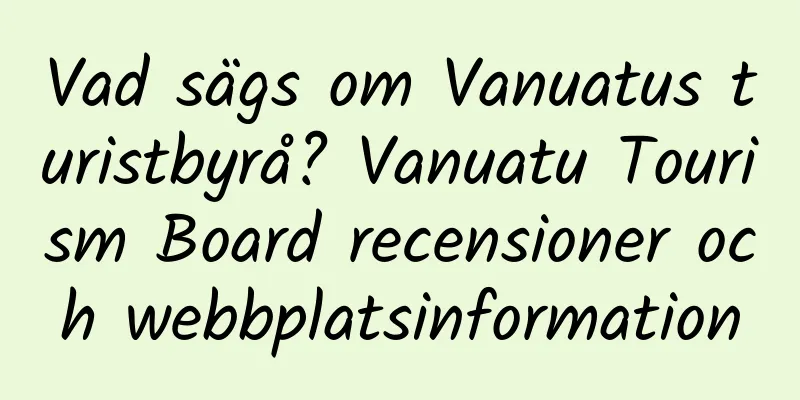 Vad sägs om Vanuatus turistbyrå? Vanuatu Tourism Board recensioner och webbplatsinformation