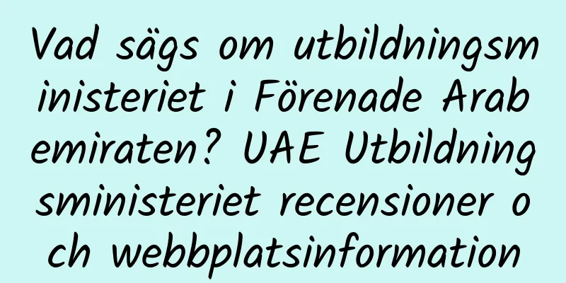 Vad sägs om utbildningsministeriet i Förenade Arabemiraten? UAE Utbildningsministeriet recensioner och webbplatsinformation