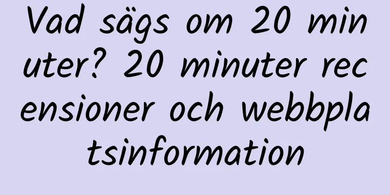 Vad sägs om 20 minuter? 20 minuter recensioner och webbplatsinformation