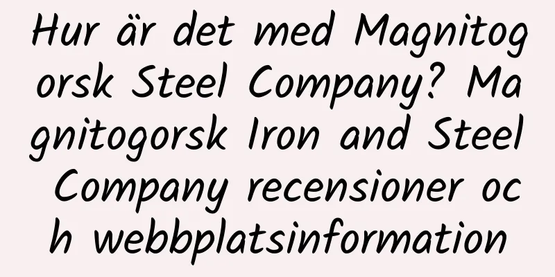 Hur är det med Magnitogorsk Steel Company? Magnitogorsk Iron and Steel Company recensioner och webbplatsinformation