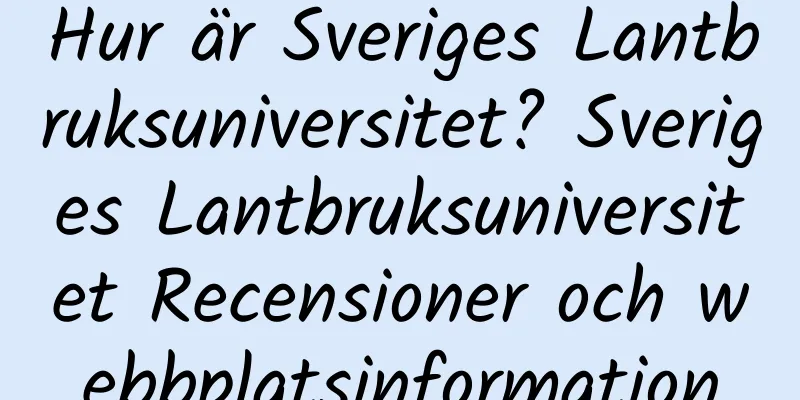 Hur är Sveriges Lantbruksuniversitet? Sveriges Lantbruksuniversitet Recensioner och webbplatsinformation