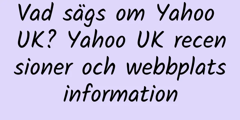Vad sägs om Yahoo UK? Yahoo UK recensioner och webbplatsinformation