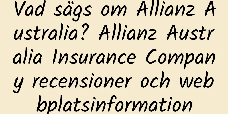 Vad sägs om Allianz Australia? Allianz Australia Insurance Company recensioner och webbplatsinformation