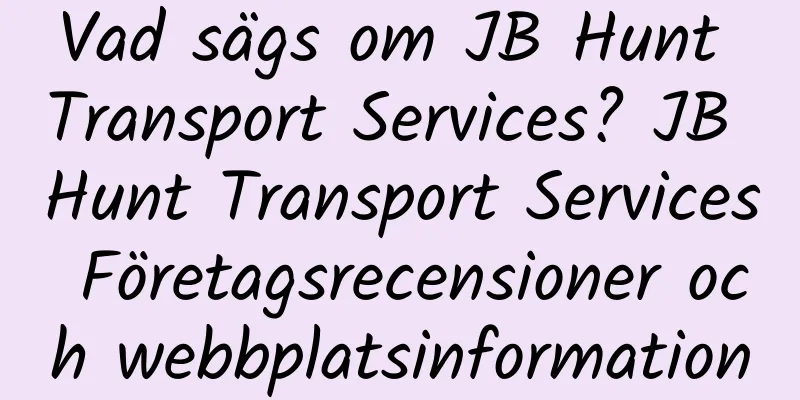 Vad sägs om JB Hunt Transport Services? JB Hunt Transport Services Företagsrecensioner och webbplatsinformation