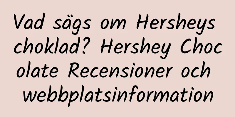 Vad sägs om Hersheys choklad? Hershey Chocolate Recensioner och webbplatsinformation
