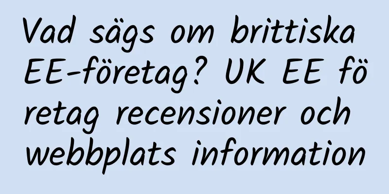 Vad sägs om brittiska EE-företag? UK EE företag recensioner och webbplats information