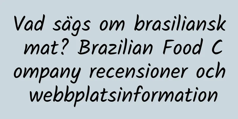 Vad sägs om brasiliansk mat? Brazilian Food Company recensioner och webbplatsinformation