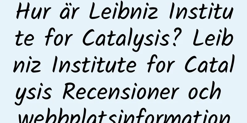 Hur är Leibniz Institute for Catalysis? Leibniz Institute for Catalysis Recensioner och webbplatsinformation
