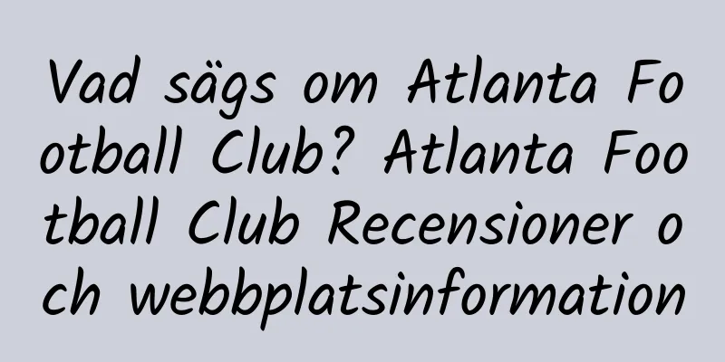 Vad sägs om Atlanta Football Club? Atlanta Football Club Recensioner och webbplatsinformation