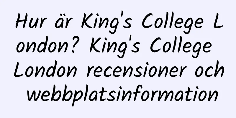 Hur är King's College London? King's College London recensioner och webbplatsinformation