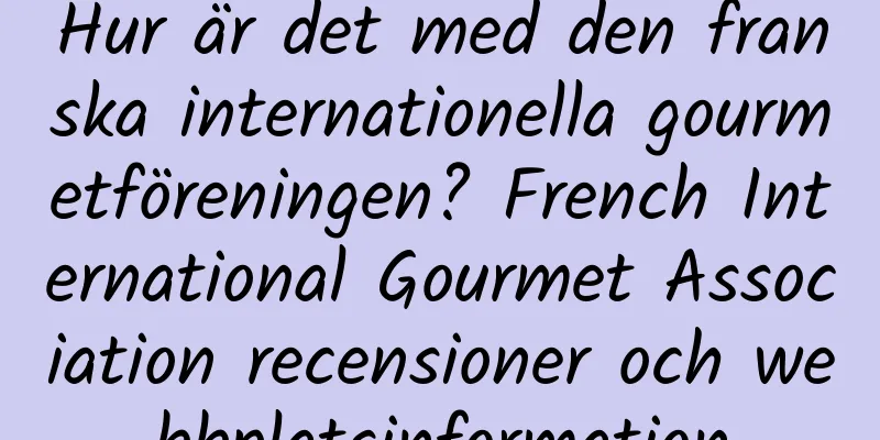 Hur är det med den franska internationella gourmetföreningen? French International Gourmet Association recensioner och webbplatsinformation