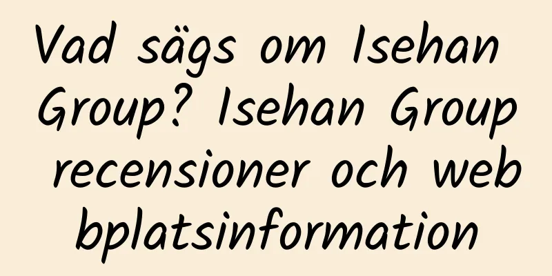 Vad sägs om Isehan Group? Isehan Group recensioner och webbplatsinformation