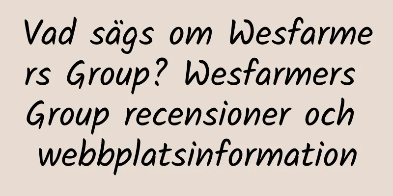 Vad sägs om Wesfarmers Group? Wesfarmers Group recensioner och webbplatsinformation