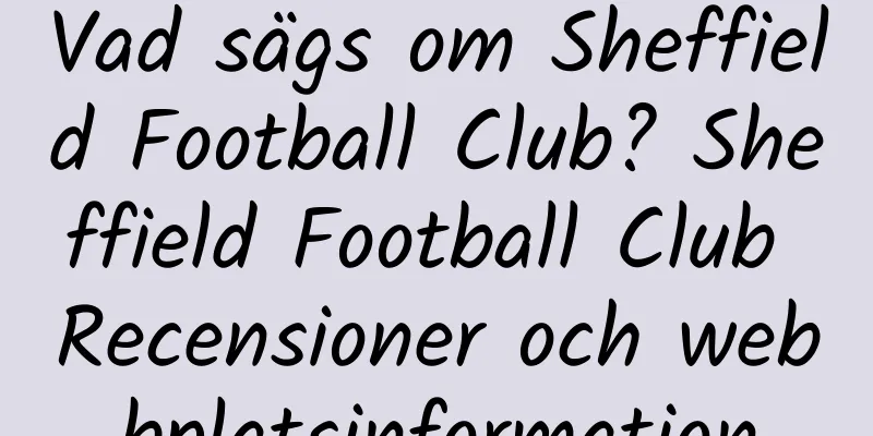Vad sägs om Sheffield Football Club? Sheffield Football Club Recensioner och webbplatsinformation