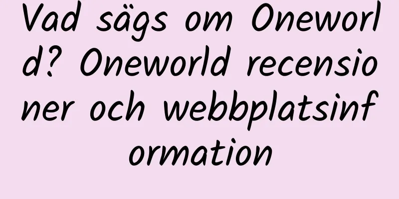 Vad sägs om Oneworld? Oneworld recensioner och webbplatsinformation