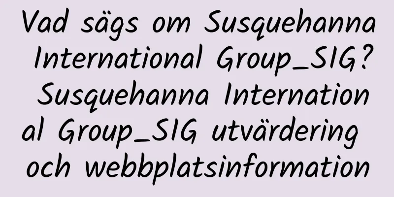 Vad sägs om Susquehanna International Group_SIG? Susquehanna International Group_SIG utvärdering och webbplatsinformation
