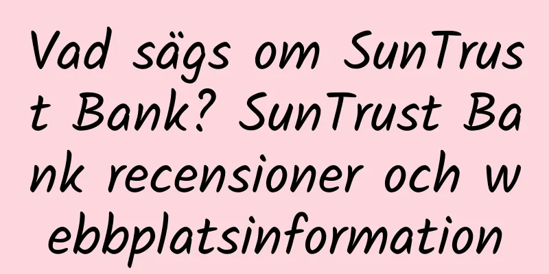 Vad sägs om SunTrust Bank? SunTrust Bank recensioner och webbplatsinformation