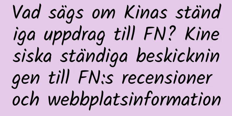 Vad sägs om Kinas ständiga uppdrag till FN? Kinesiska ständiga beskickningen till FN:s recensioner och webbplatsinformation