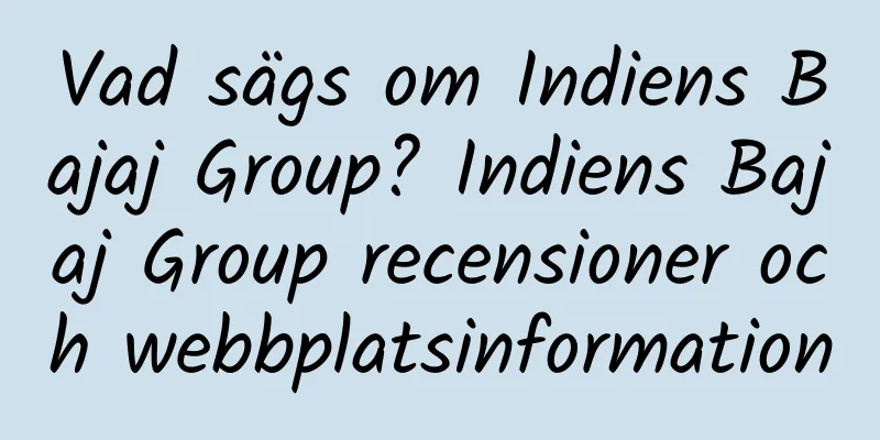 Vad sägs om Indiens Bajaj Group? Indiens Bajaj Group recensioner och webbplatsinformation