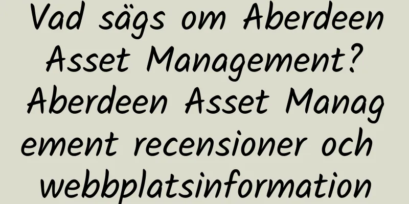 Vad sägs om Aberdeen Asset Management? Aberdeen Asset Management recensioner och webbplatsinformation