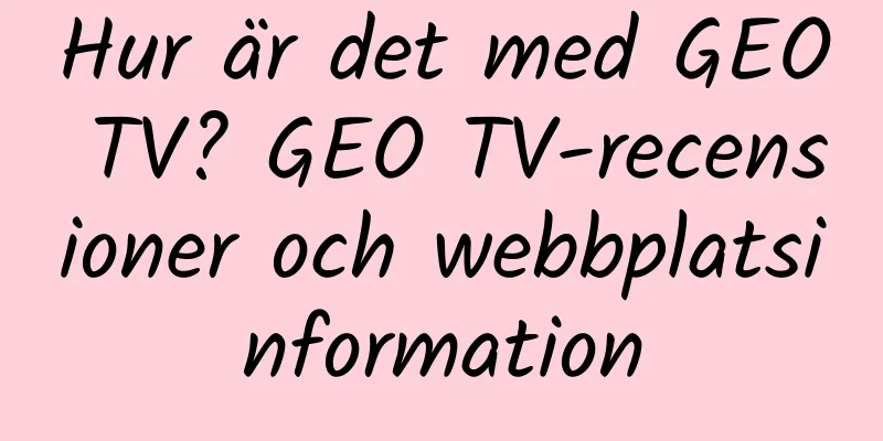 Hur är det med GEO TV? GEO TV-recensioner och webbplatsinformation