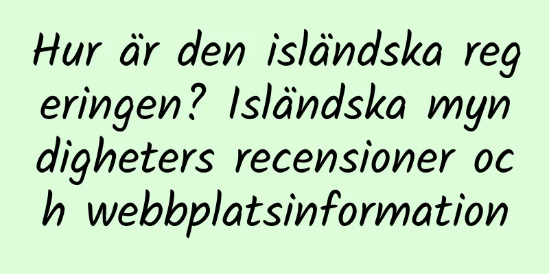 Hur är den isländska regeringen? Isländska myndigheters recensioner och webbplatsinformation