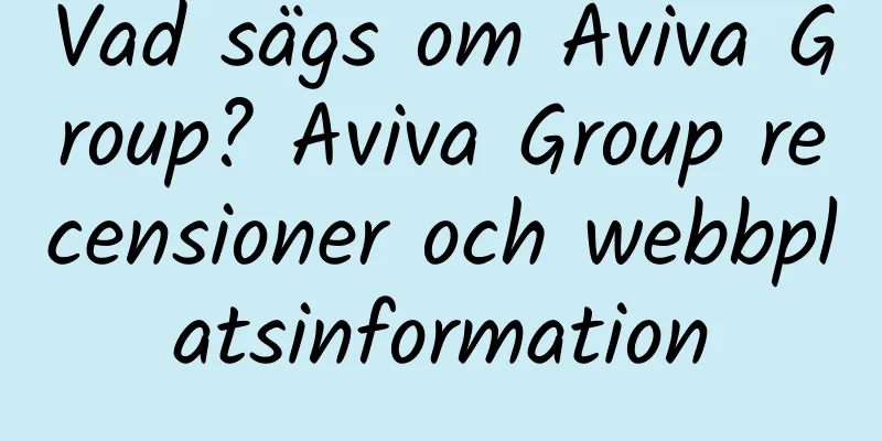 Vad sägs om Aviva Group? Aviva Group recensioner och webbplatsinformation