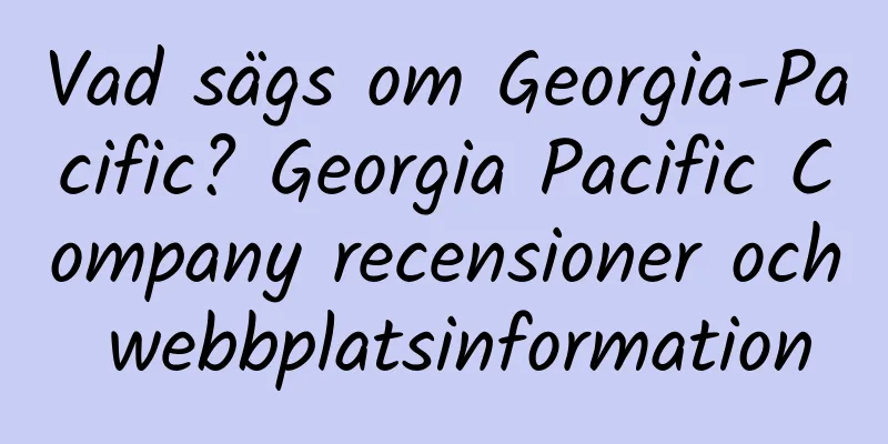 Vad sägs om Georgia-Pacific? Georgia Pacific Company recensioner och webbplatsinformation