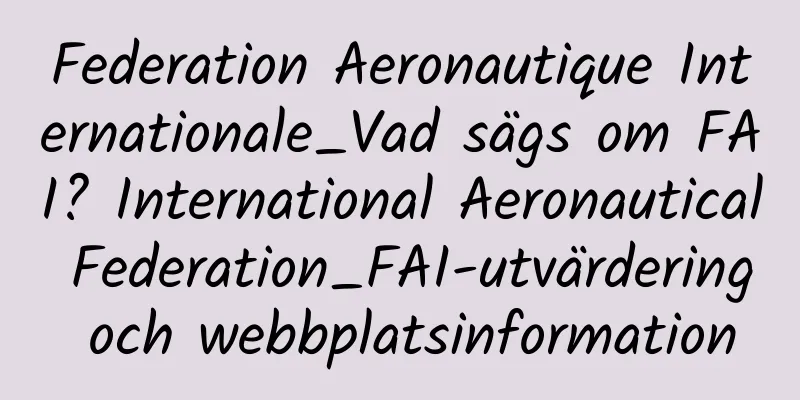 Federation Aeronautique Internationale_Vad sägs om FAI? International Aeronautical Federation_FAI-utvärdering och webbplatsinformation