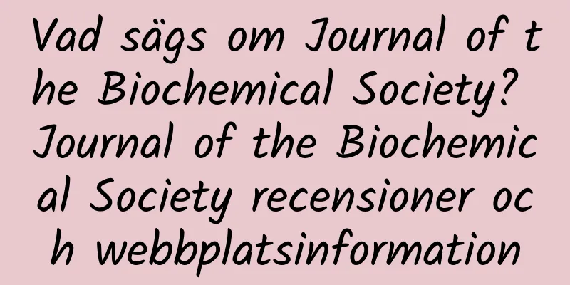Vad sägs om Journal of the Biochemical Society? Journal of the Biochemical Society recensioner och webbplatsinformation