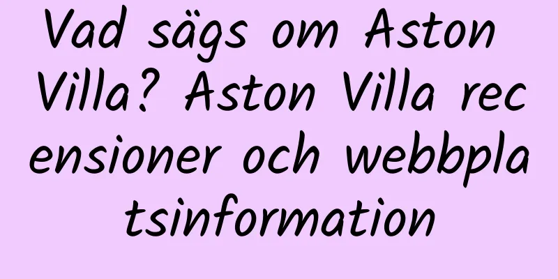 Vad sägs om Aston Villa? Aston Villa recensioner och webbplatsinformation