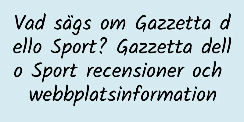 Vad sägs om Gazzetta dello Sport? Gazzetta dello Sport recensioner och webbplatsinformation