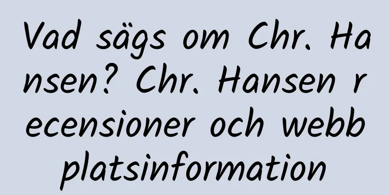 Vad sägs om Chr. Hansen? Chr. Hansen recensioner och webbplatsinformation