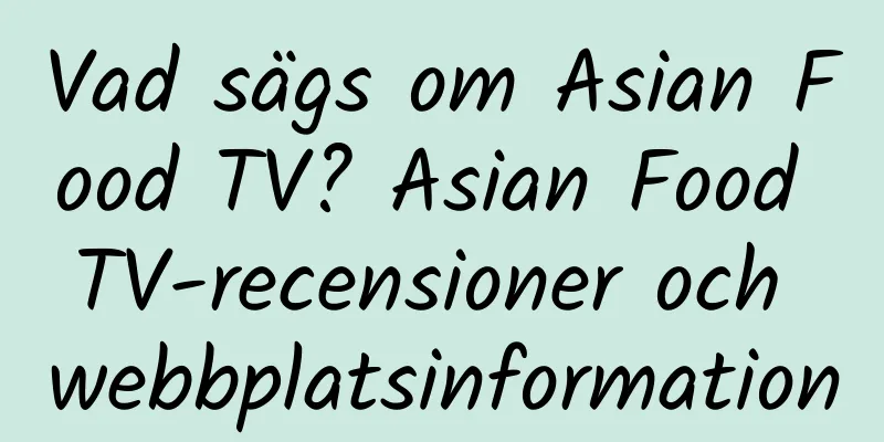 Vad sägs om Asian Food TV? Asian Food TV-recensioner och webbplatsinformation
