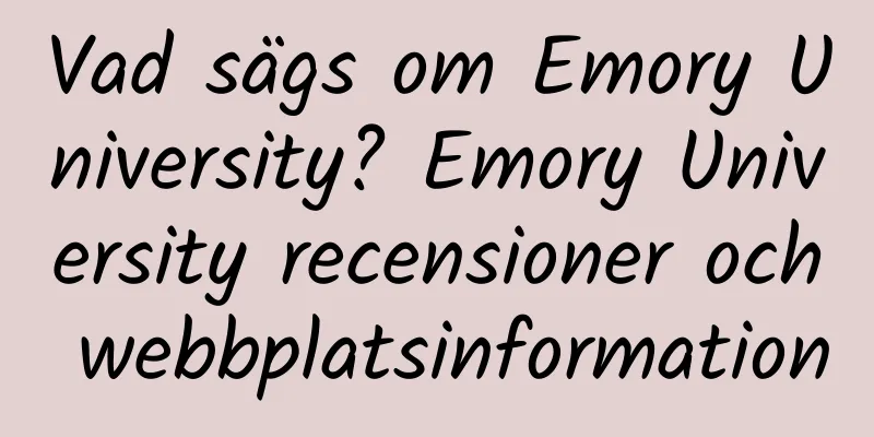Vad sägs om Emory University? Emory University recensioner och webbplatsinformation