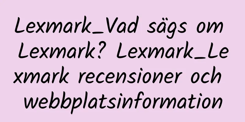 Lexmark_Vad sägs om Lexmark? Lexmark_Lexmark recensioner och webbplatsinformation