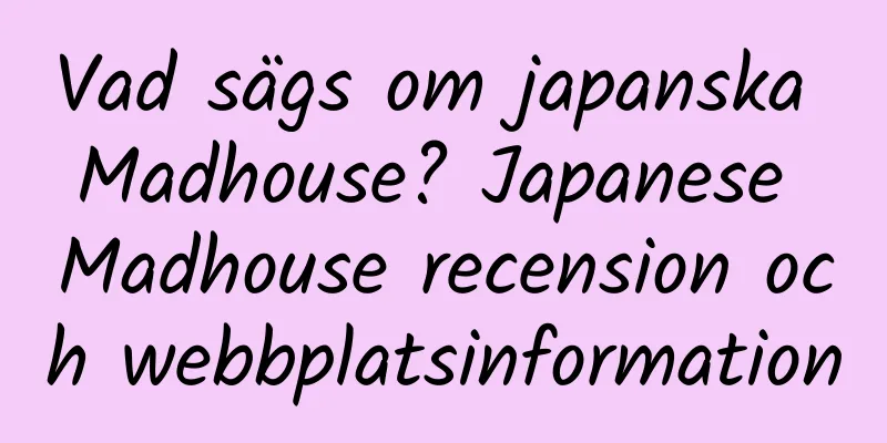 Vad sägs om japanska Madhouse? Japanese Madhouse recension och webbplatsinformation