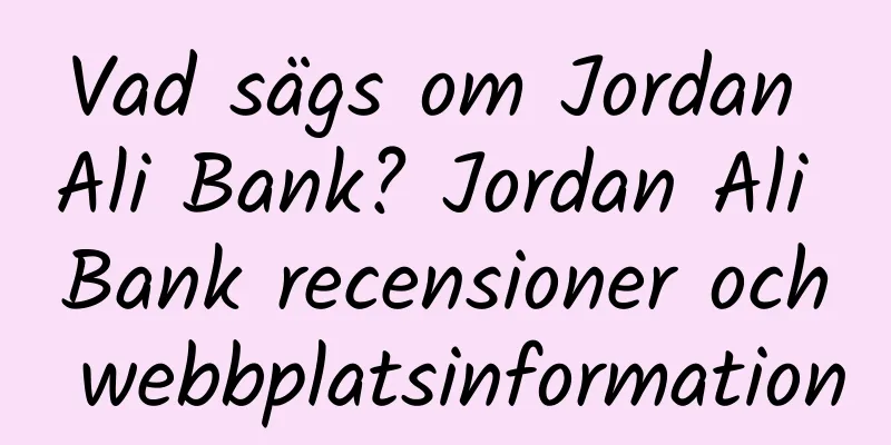 Vad sägs om Jordan Ali Bank? Jordan Ali Bank recensioner och webbplatsinformation