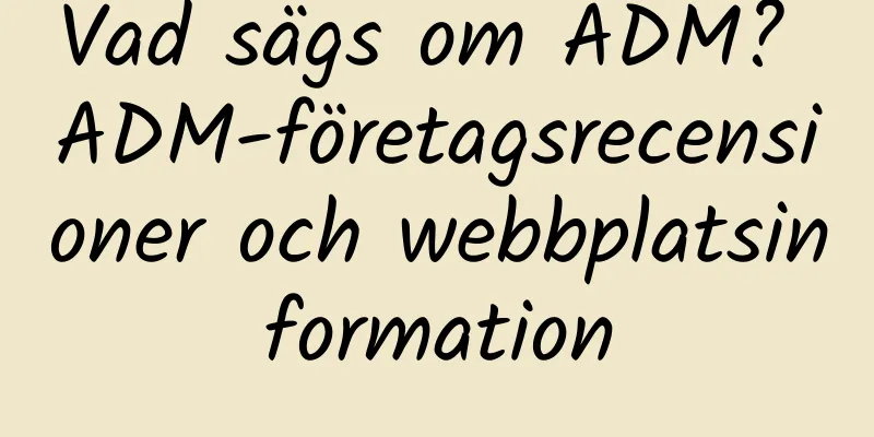 Vad sägs om ADM? ADM-företagsrecensioner och webbplatsinformation