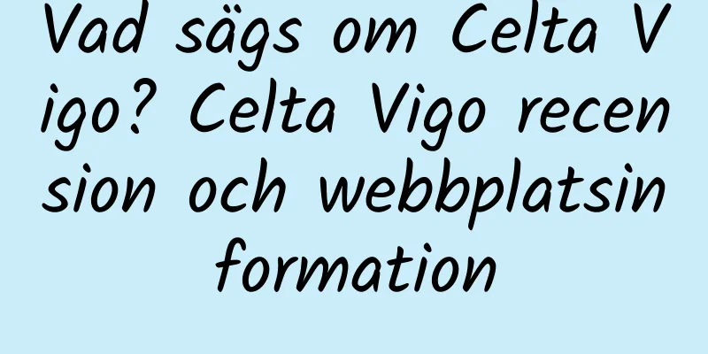 Vad sägs om Celta Vigo? Celta Vigo recension och webbplatsinformation