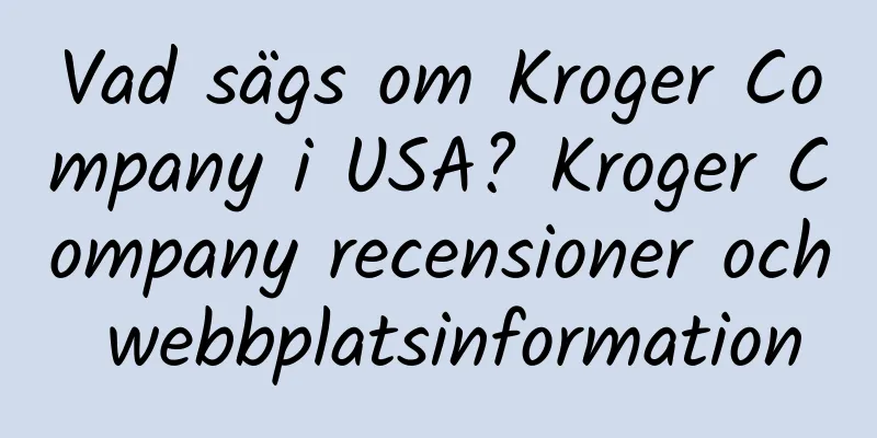 Vad sägs om Kroger Company i USA? Kroger Company recensioner och webbplatsinformation