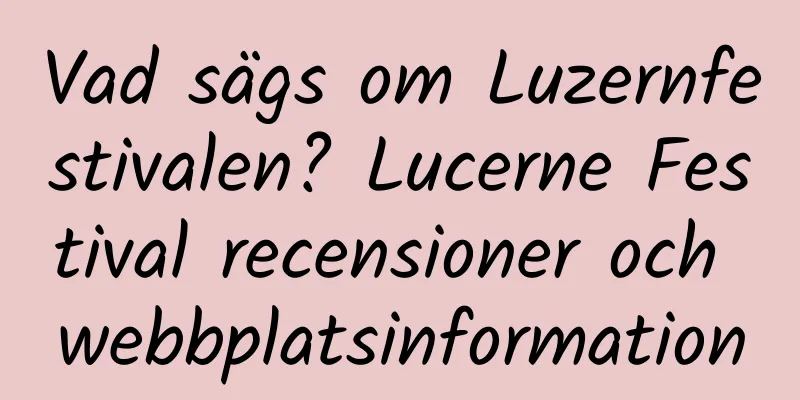 Vad sägs om Luzernfestivalen? Lucerne Festival recensioner och webbplatsinformation