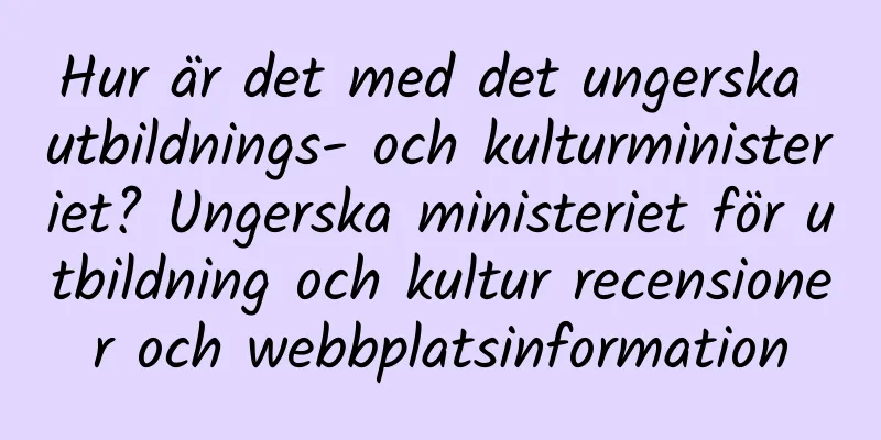 Hur är det med det ungerska utbildnings- och kulturministeriet? Ungerska ministeriet för utbildning och kultur recensioner och webbplatsinformation