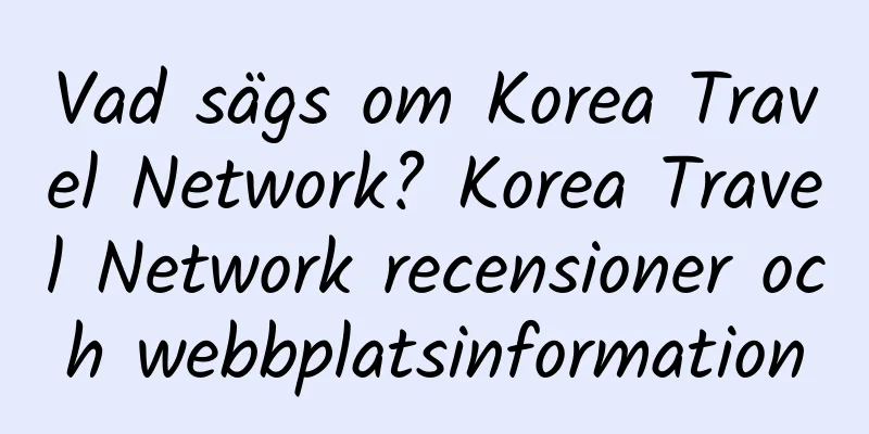 Vad sägs om Korea Travel Network? Korea Travel Network recensioner och webbplatsinformation