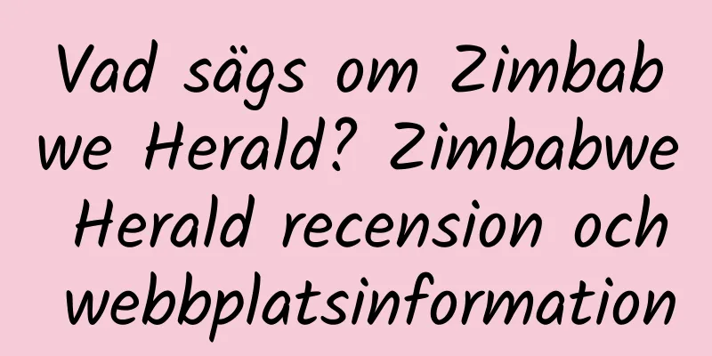 Vad sägs om Zimbabwe Herald? Zimbabwe Herald recension och webbplatsinformation