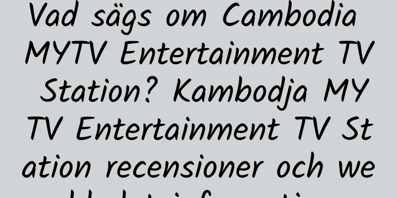 Vad sägs om Cambodia MYTV Entertainment TV Station? Kambodja MYTV Entertainment TV Station recensioner och webbplatsinformation