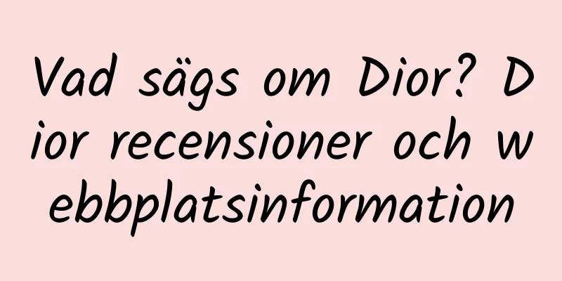 Vad sägs om Dior? Dior recensioner och webbplatsinformation
