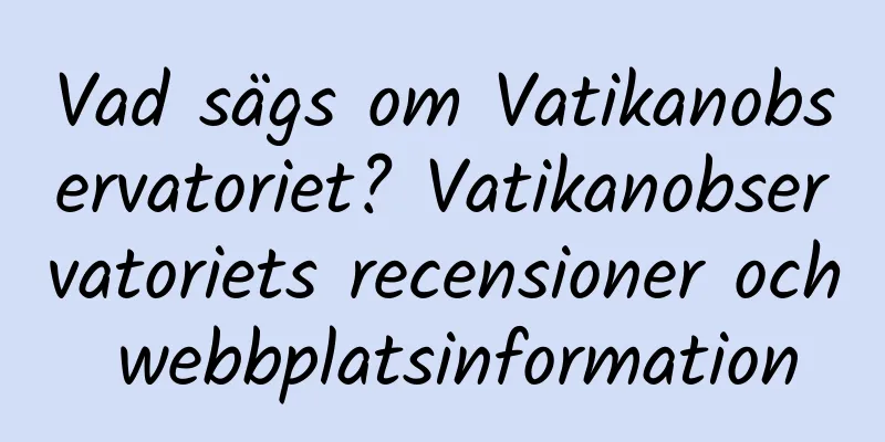 Vad sägs om Vatikanobservatoriet? Vatikanobservatoriets recensioner och webbplatsinformation